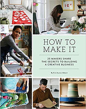 Load image into Gallery viewer, How to Make It: 25 Makers Share the Secrets to Building a Creative Business (Art Books, Graphic Design Books, Books About Artists)